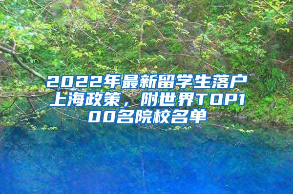 2022年最新留学生落户上海政策，附世界TOP100名院校名单