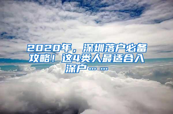 2020年，深圳落户必备攻略！这4类人最适合入深户……