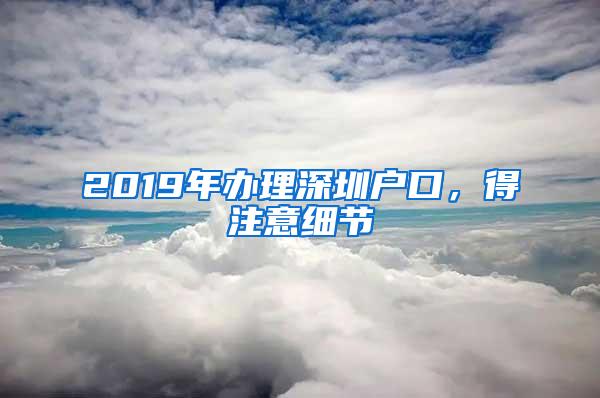 2019年办理深圳户口，得注意细节