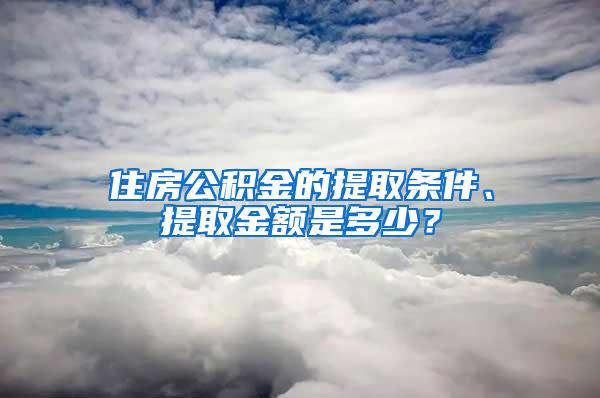 住房公积金的提取条件、提取金额是多少？