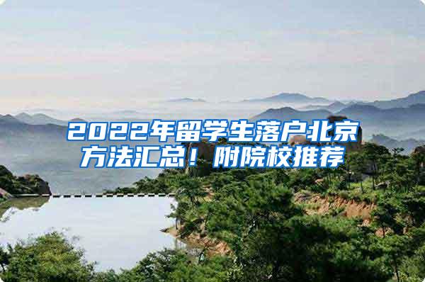 2022年留学生落户北京方法汇总！附院校推荐