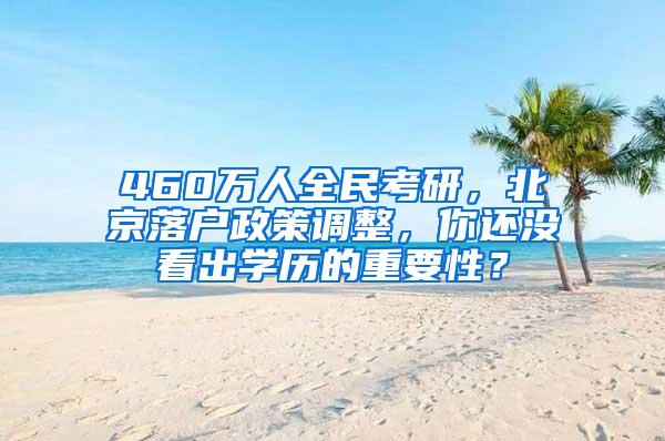 460万人全民考研，北京落户政策调整，你还没看出学历的重要性？