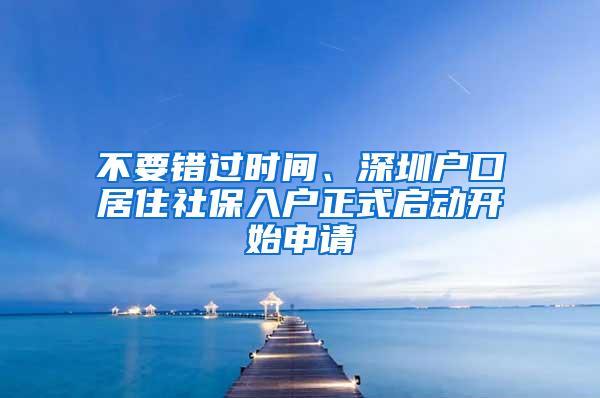 不要错过时间、深圳户口居住社保入户正式启动开始申请