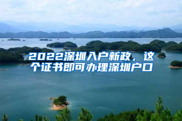 2022深圳入户新政，这个证书即可办理深圳户口