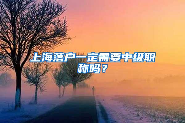 上海落户一定需要中级职称吗？