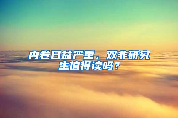 内卷日益严重，双非研究生值得读吗？