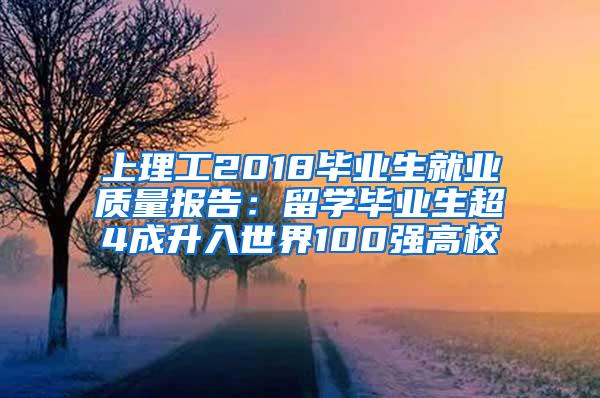 上理工2018毕业生就业质量报告：留学毕业生超4成升入世界100强高校