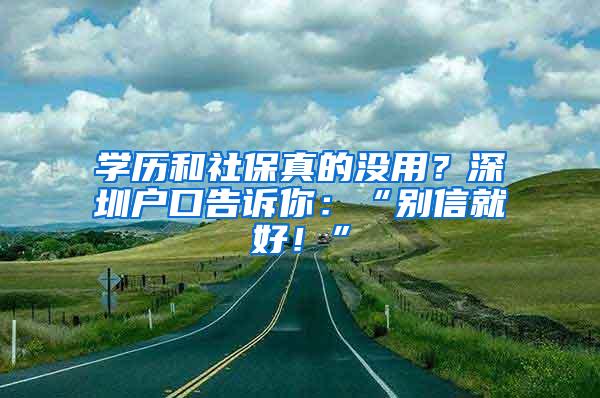 学历和社保真的没用？深圳户口告诉你：“别信就好！”