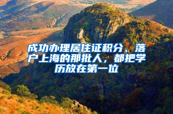 成功办理居住证积分、落户上海的那批人，都把学历放在第一位