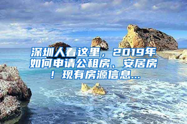 深圳人看这里，2019年如何申请公租房、安居房！现有房源信息...