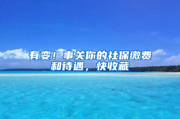 有变！事关你的社保缴费和待遇，快收藏