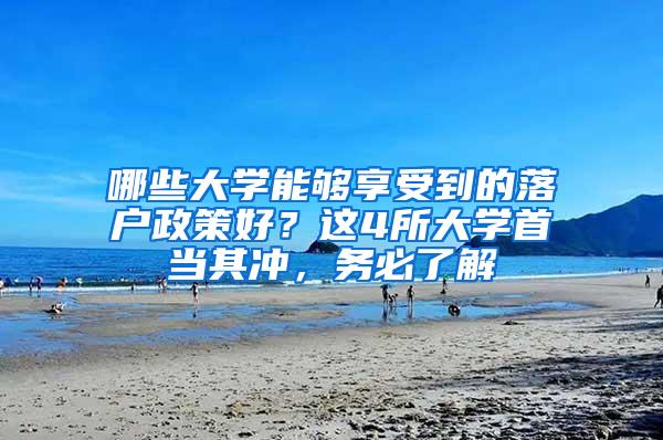 哪些大学能够享受到的落户政策好？这4所大学首当其冲，务必了解