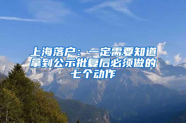 上海落户：一定需要知道拿到公示批复后必须做的七个动作