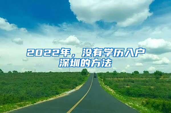 2022年，没有学历入户深圳的方法