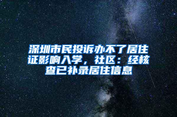 深圳市民投诉办不了居住证影响入学，社区：经核查已补录居住信息