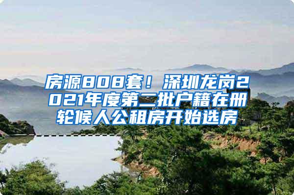 房源808套！深圳龙岗2021年度第二批户籍在册轮候人公租房开始选房