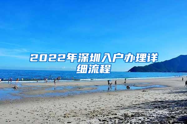 2022年深圳入户办理详细流程