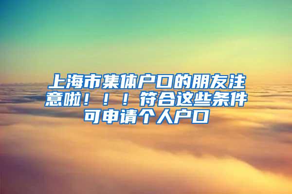 上海市集体户口的朋友注意啦！！！符合这些条件可申请个人户口