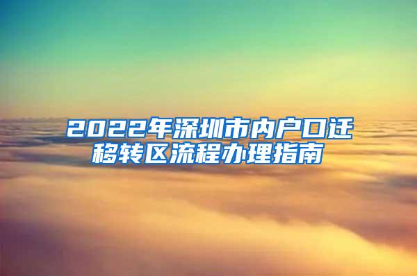 2022年深圳市内户口迁移转区流程办理指南