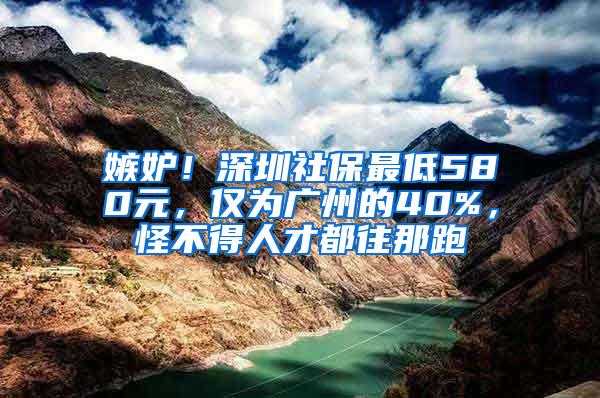 嫉妒！深圳社保最低580元，仅为广州的40%，怪不得人才都往那跑