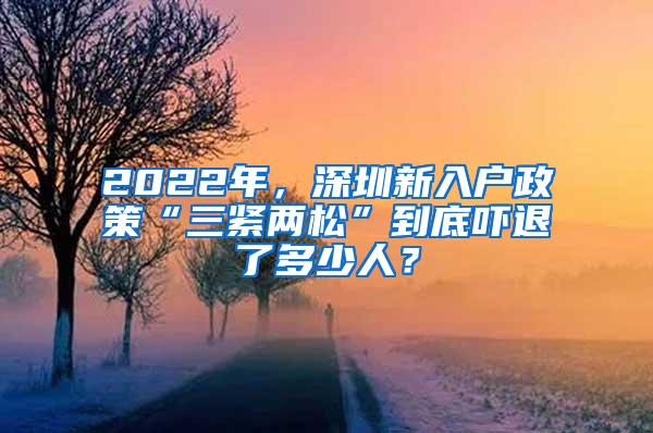 2022年，深圳新入户政策“三紧两松”到底吓退了多少人？