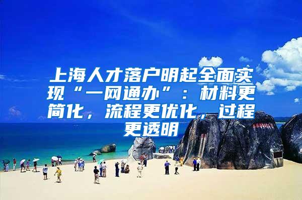 上海人才落户明起全面实现“一网通办”：材料更简化，流程更优化，过程更透明