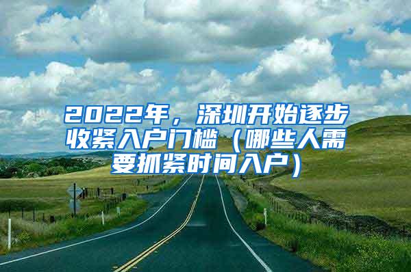 2022年，深圳开始逐步收紧入户门槛（哪些人需要抓紧时间入户）