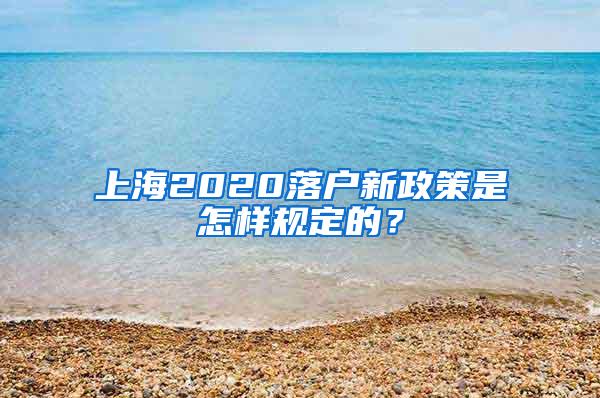 上海2020落户新政策是怎样规定的？