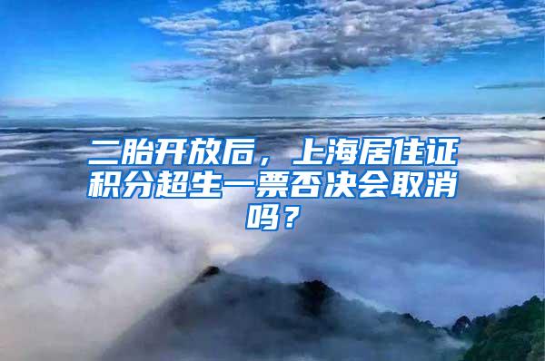 二胎开放后，上海居住证积分超生一票否决会取消吗？