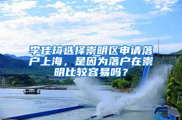 李佳琦选择崇明区申请落户上海，是因为落户在崇明比较容易吗？