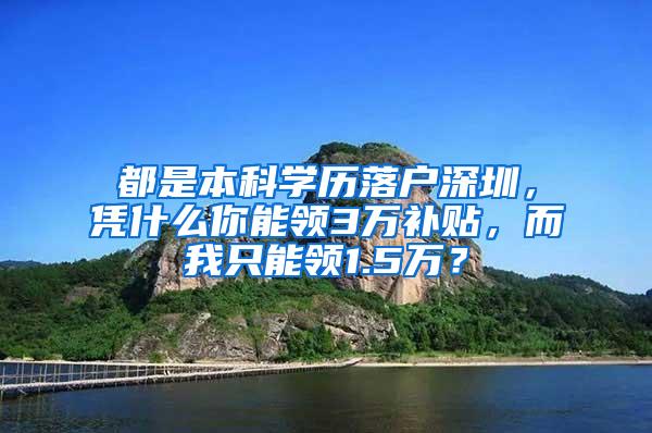 都是本科学历落户深圳，凭什么你能领3万补贴，而我只能领1.5万？