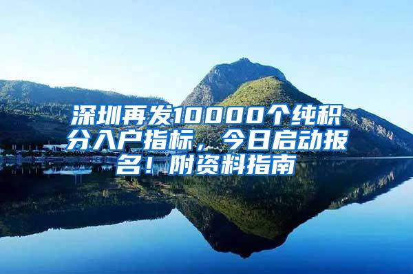 深圳再发10000个纯积分入户指标，今日启动报名！附资料指南