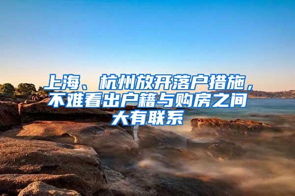 上海、杭州放开落户措施，不难看出户籍与购房之间大有联系