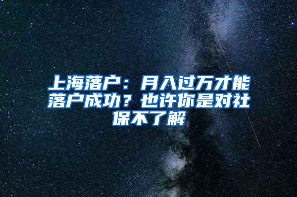 上海落户：月入过万才能落户成功？也许你是对社保不了解