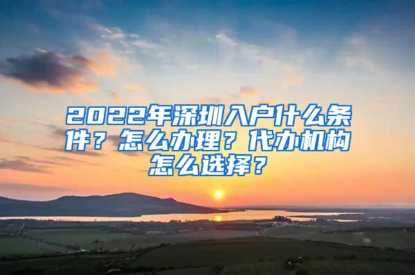 2022年深圳入户什么条件？怎么办理？代办机构怎么选择？