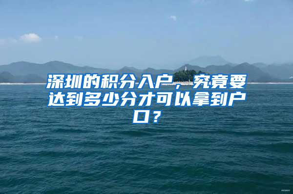 深圳的积分入户，究竟要达到多少分才可以拿到户口？