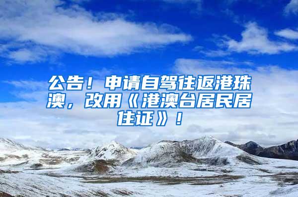 公告！申请自驾往返港珠澳，改用《港澳台居民居住证》！