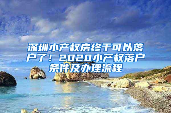 深圳小产权房终于可以落户了！2020小产权落户条件及办理流程