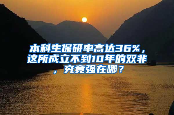 本科生保研率高达36%，这所成立不到10年的双非，究竟强在哪？