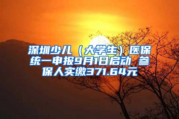 深圳少儿（大学生）医保统一申报9月1日启动 参保人实缴371.64元