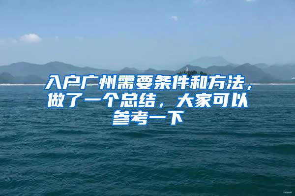 入户广州需要条件和方法，做了一个总结，大家可以参考一下