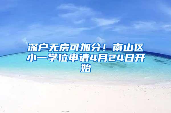 深户无房可加分！南山区小一学位申请4月24日开始