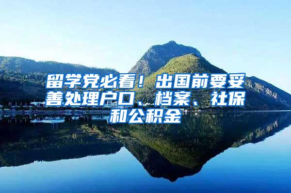 留学党必看！出国前要妥善处理户口、档案、社保和公积金