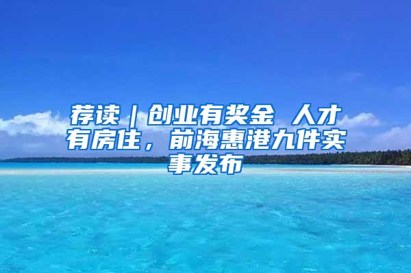 荐读｜创业有奖金 人才有房住，前海惠港九件实事发布