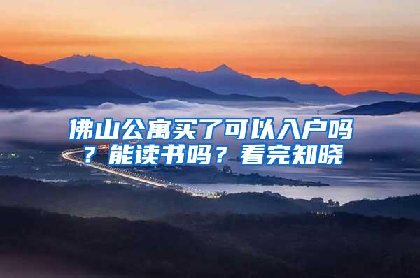 佛山公寓买了可以入户吗？能读书吗？看完知晓