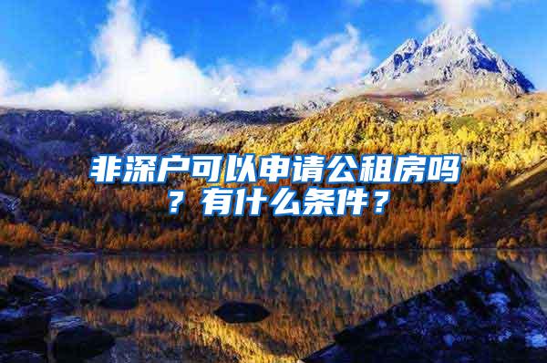 非深户可以申请公租房吗？有什么条件？