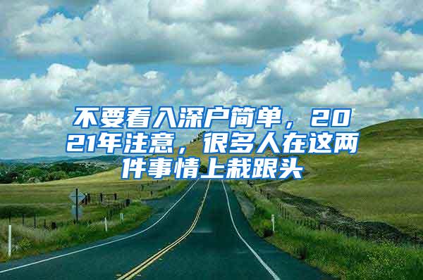 不要看入深户简单，2021年注意，很多人在这两件事情上栽跟头