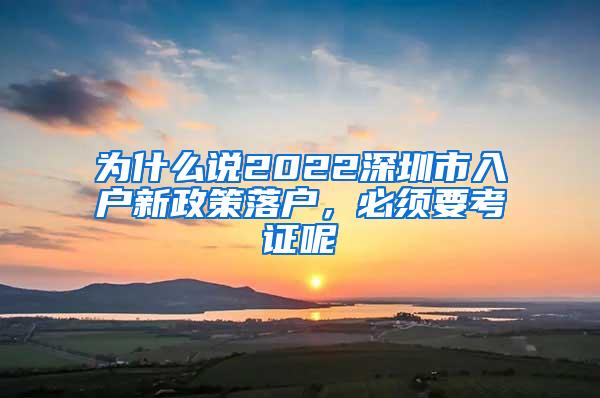 为什么说2022深圳市入户新政策落户，必须要考证呢