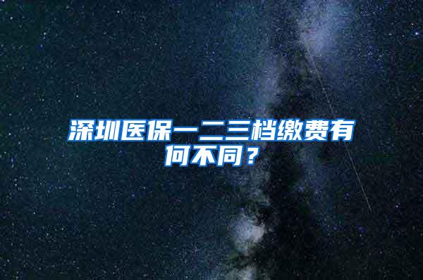 深圳医保一二三档缴费有何不同？