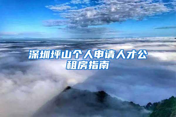 深圳坪山个人申请人才公租房指南